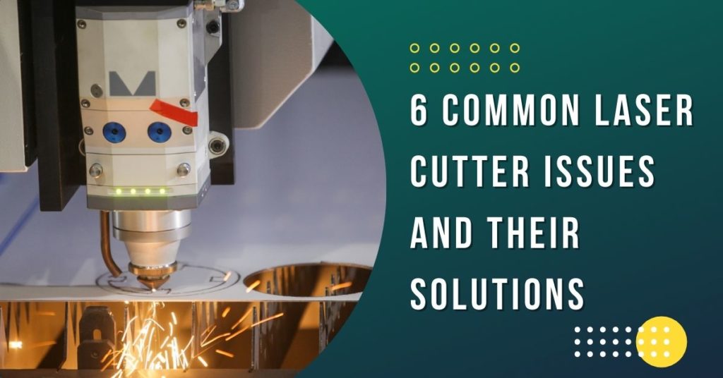 6 Common Laser Cutter Issues and Their Solutions