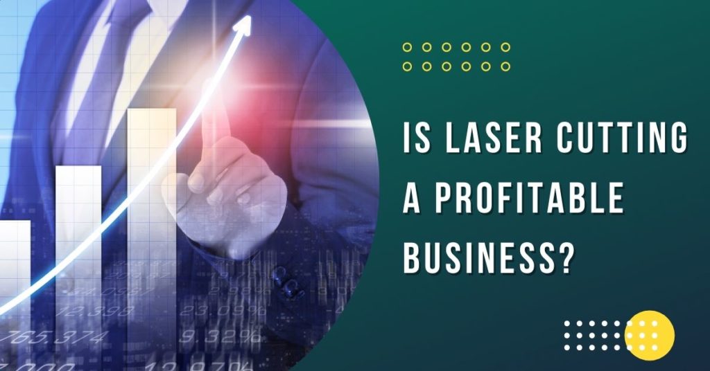 Is Laser Cutting A Profitable Business?